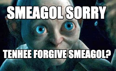 smeagol-sorry-tenhee-forgive-smeagol