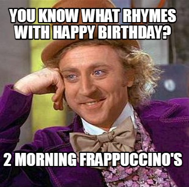 you-know-what-rhymes-with-happy-birthday-2-morning-frappuccinos