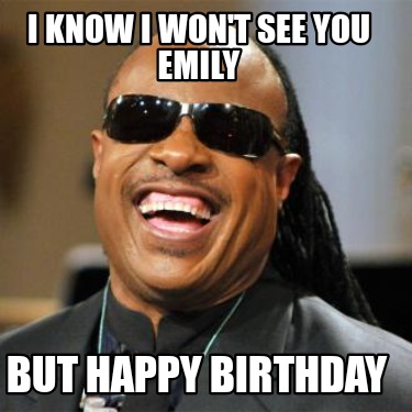 i-know-i-wont-see-you-emily-but-happy-birthday