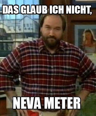 das-glaub-ich-nicht-neva-meter