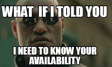 what-if-i-told-you-i-need-to-know-your-availability