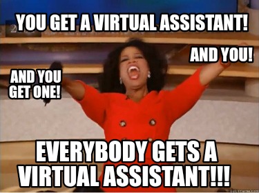 you-get-a-virtual-assistant-everybody-gets-a-virtual-assistant-and-you-get-one-a