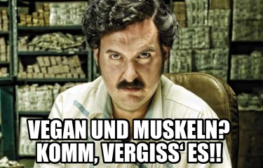 vegan-und-muskeln-komm-vergiss-es