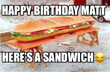 happy-birthday-matt-heres-a-sandwich