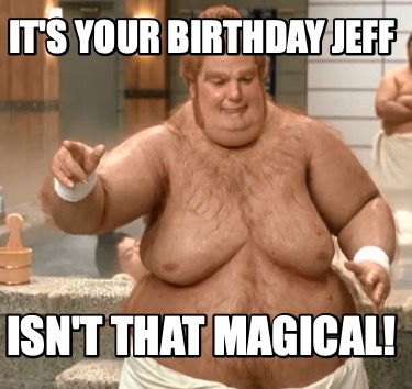 its-your-birthday-jeff-isnt-that-magical