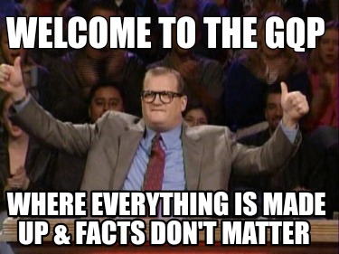 welcome-to-the-gqp-where-everything-is-made-up-facts-dont-matter