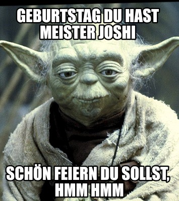 geburtstag-du-hast-meister-joshi-schn-feiern-du-sollst-hmm-hmm