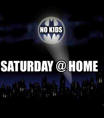 no-kids-saturday-home