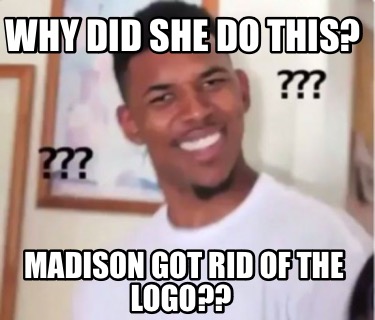 why-did-she-do-this-madison-got-rid-of-the-logo