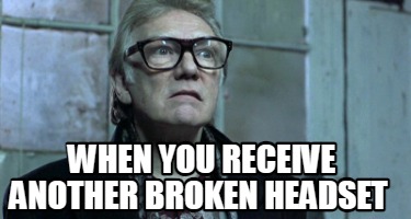 when-you-receive-another-broken-headset