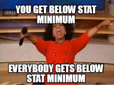 you-get-below-stat-minimum-everybody-gets-below-stat-minimum