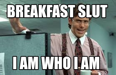 breakfast-slut-i-am-who-i-am