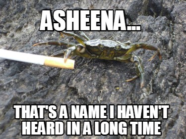 asheena...-thats-a-name-i-havent-heard-in-a-long-time