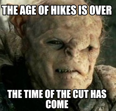 the-age-of-hikes-is-over-the-time-of-the-cut-has-come