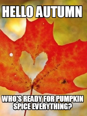 hello-autumn-whos-ready-for-pumpkin-spice-everything