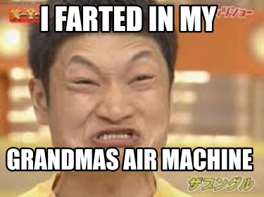 i-farted-in-my-grandmas-air-machine