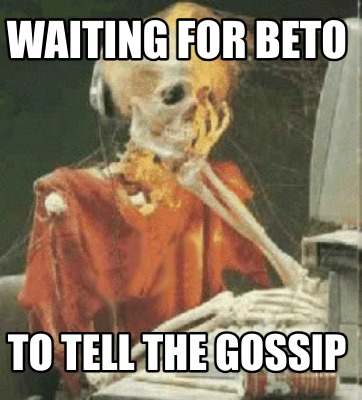 waiting-for-beto-to-tell-the-gossip