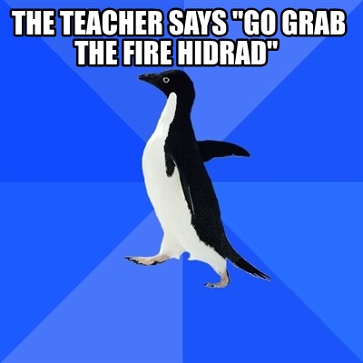 the-teacher-says-go-grab-the-fire-hidrad