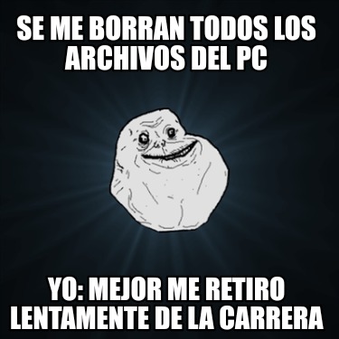 se-me-borran-todos-los-archivos-del-pc-yo-mejor-me-retiro-lentamente-de-la-carre