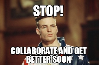 stop-collaborate-and-get-better-soon