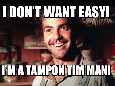 i-dont-want-easy-im-a-tampon-tim-man