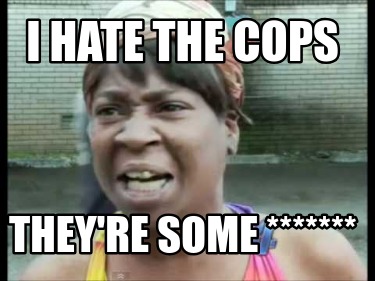 i-hate-the-cops-theyre-some-