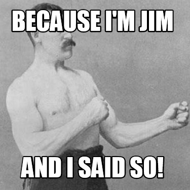 because-im-jim-and-i-said-so