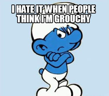 i-hate-it-when-people-think-im-grouchy