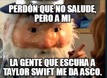 perdn-que-no-salude-pero-a-mi-la-gente-que-escuha-a-taylor-swift-me-da-asco