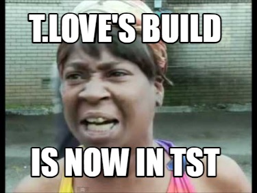 t.loves-build-is-now-in-tst