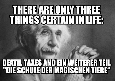 there-are-only-three-things-certain-in-life-death-taxes-and-ein-weiterer-teil-di