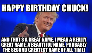 happy-birthday-chuck-and-thats-a-great-name-i-mean-a-really-great-name.-a-beauti