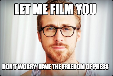 let-me-film-you-dont-worry-have-the-freedom-of-press