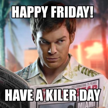 happy-friday-have-a-kiler-day