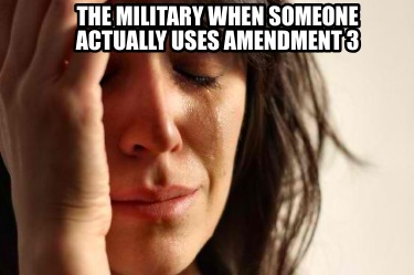 the-military-when-someone-actually-uses-amendment-3