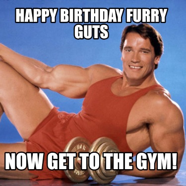 happy-birthday-furry-guts-now-get-to-the-gym