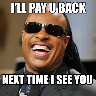 ill-pay-u-back-next-time-i-see-you