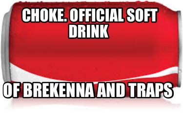 choke.-official-soft-drink-of-brekenna-and-traps