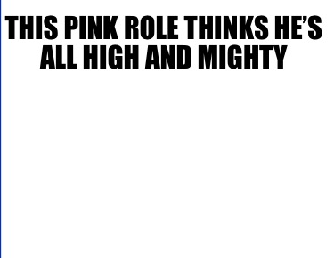 this-pink-role-thinks-hes-all-high-and-mighty