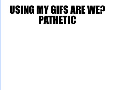 using-my-gifs-are-we-pathetic3