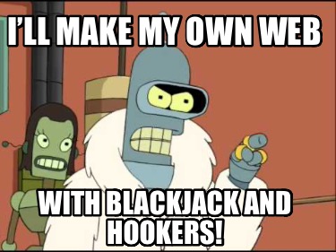 ill-make-my-own-web-with-blackjack-and-hookers