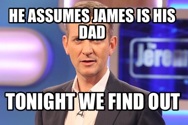 he-assumes-james-is-his-dad-tonight-we-find-out