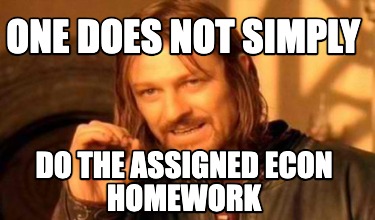 one-does-not-simply-do-the-assigned-econ-homework