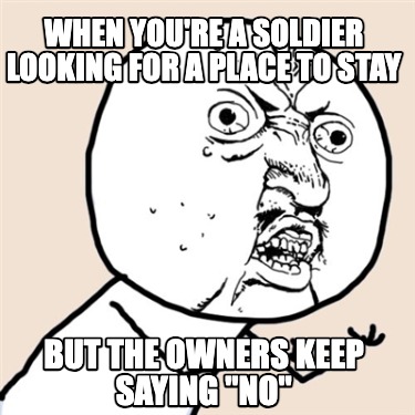 when-youre-a-soldier-looking-for-a-place-to-stay-but-the-owners-keep-saying-no