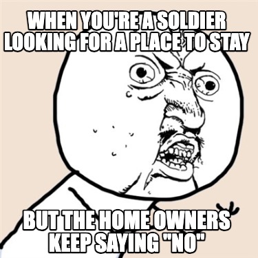 when-youre-a-soldier-looking-for-a-place-to-stay-but-the-home-owners-keep-saying