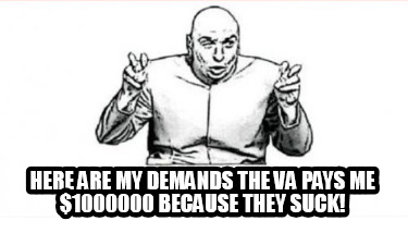 here-are-my-demands-the-va-pays-me-1000000-because-they-suck