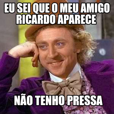 eu-sei-que-o-meu-amigo-ricardo-aparece-no-tenho-pressa