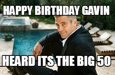 happy-birthday-gavin-heard-its-the-big-50