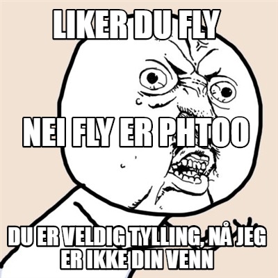 liker-du-fly-du-er-veldig-tylling-n-jeg-er-ikke-din-venn-nei-fly-er-phtoo