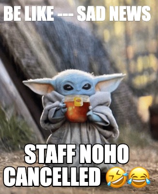 be-like-sad-news-staff-noho-cancelled-